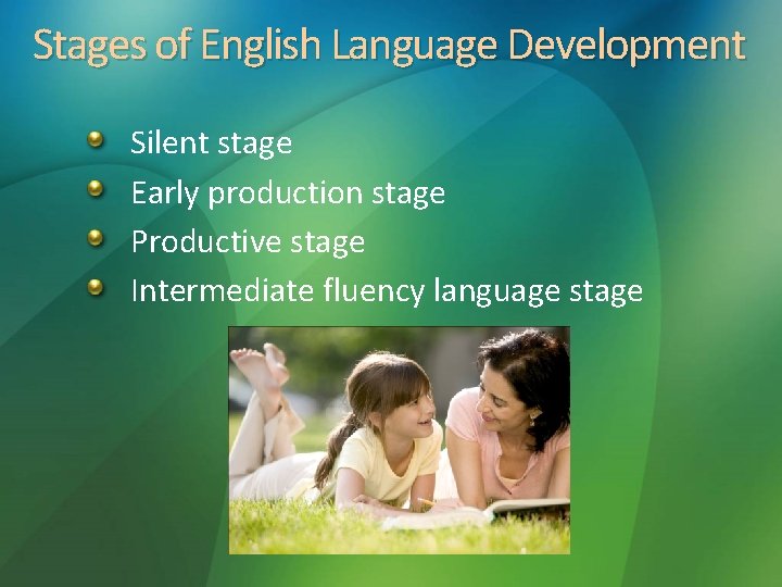 Stages of English Language Development Silent stage Early production stage Productive stage Intermediate fluency