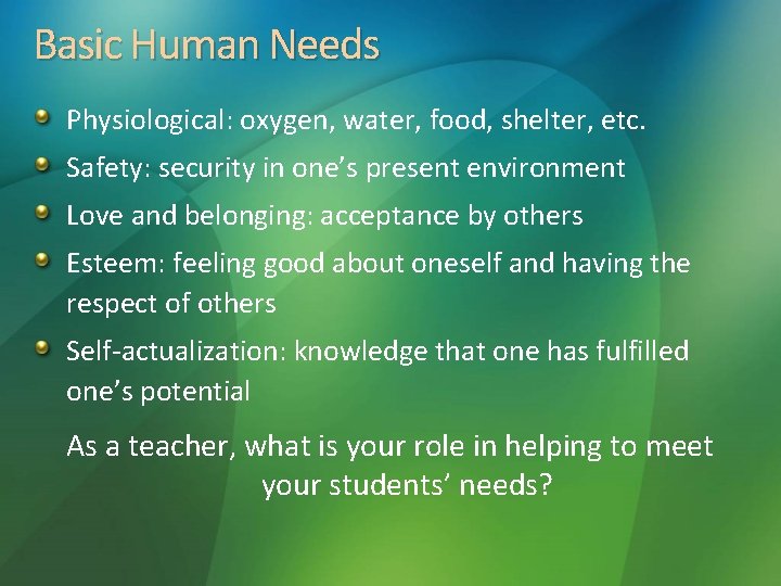 Basic Human Needs Physiological: oxygen, water, food, shelter, etc. Safety: security in one’s present