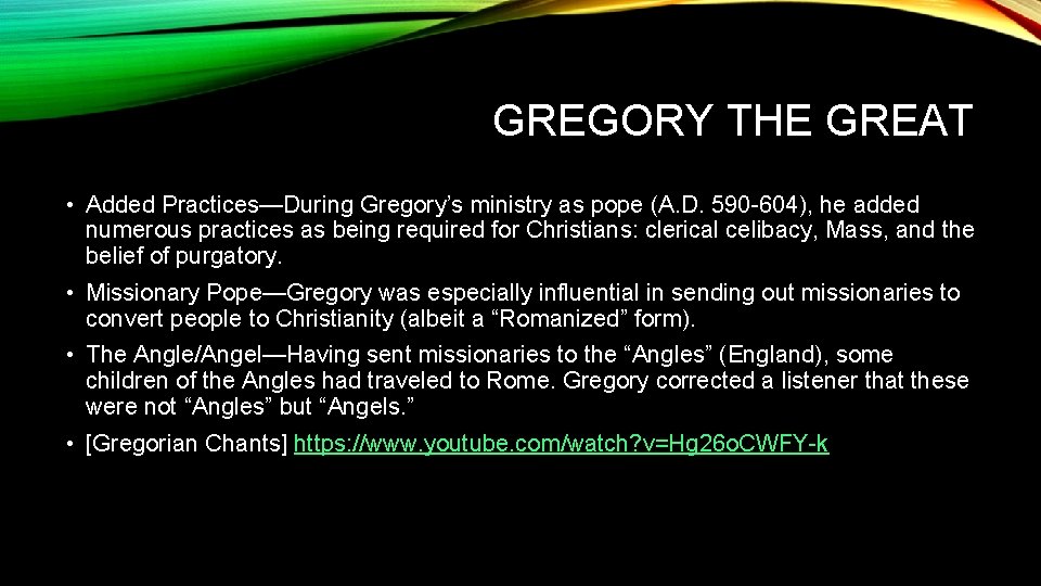 GREGORY THE GREAT • Added Practices—During Gregory’s ministry as pope (A. D. 590 -604),