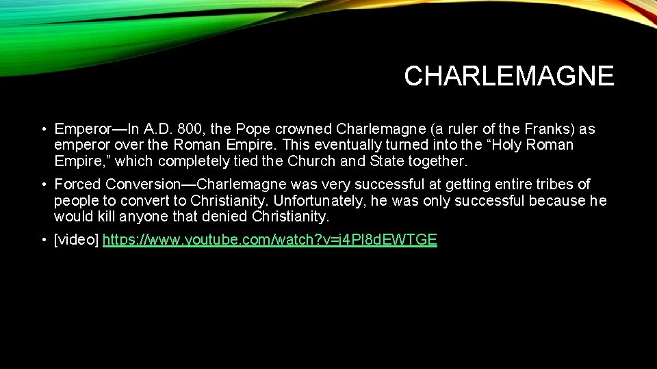 CHARLEMAGNE • Emperor—In A. D. 800, the Pope crowned Charlemagne (a ruler of the