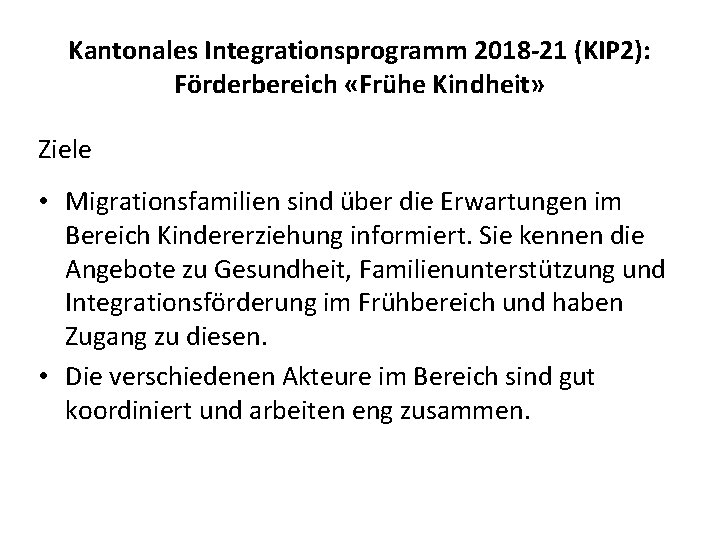 Kantonales Integrationsprogramm 2018 -21 (KIP 2): Förderbereich «Frühe Kindheit» Ziele • Migrationsfamilien sind über