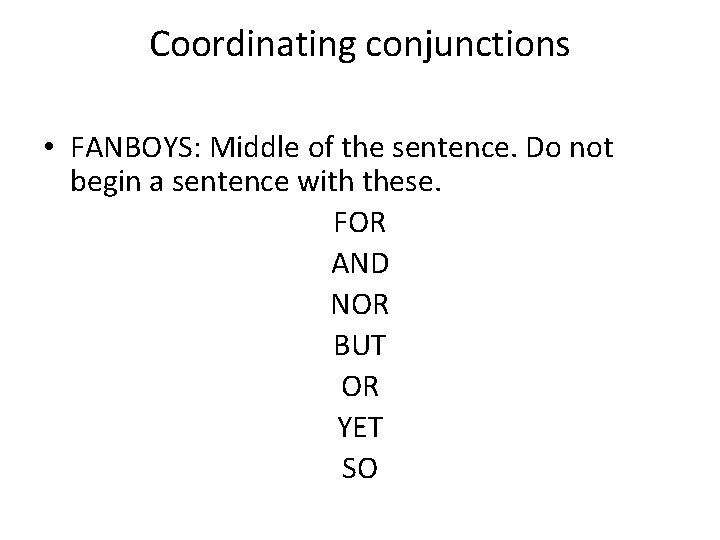 Coordinating conjunctions • FANBOYS: Middle of the sentence. Do not begin a sentence with