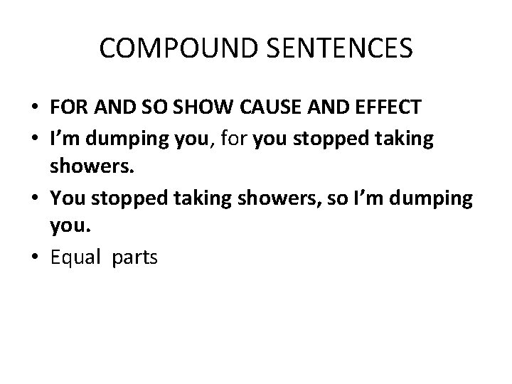 COMPOUND SENTENCES • FOR AND SO SHOW CAUSE AND EFFECT • I’m dumping you,