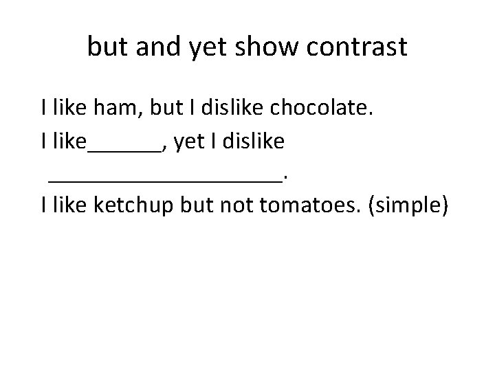 but and yet show contrast I like ham, but I dislike chocolate. I like______,