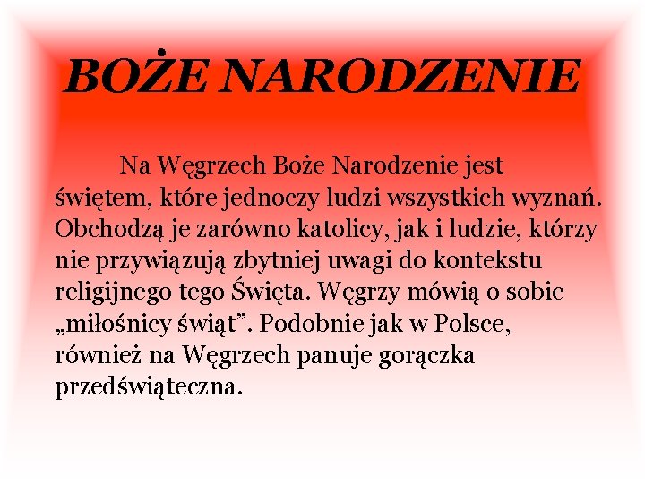 BOŻE NARODZENIE Na Węgrzech Boże Narodzenie jest świętem, które jednoczy ludzi wszystkich wyznań. Obchodzą