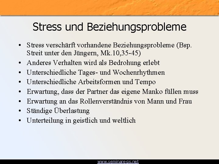 Stress und Beziehungsprobleme • Stress verschärft vorhandene Beziehungsprobleme (Bsp. Streit unter den Jüngern, Mk.