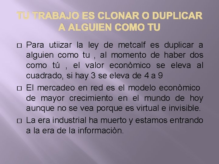 TU TRABAJO ES CLONAR O DUPLICAR A ALGUIEN COMO TU � � � Para