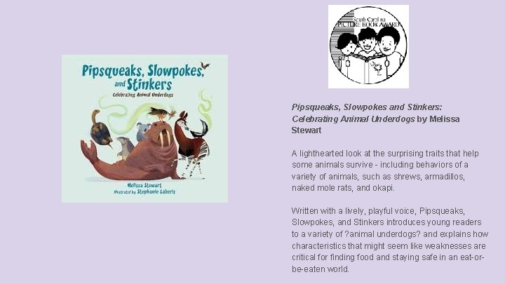 Pipsqueaks, Slowpokes and Stinkers: Celebrating Animal Underdogs by Melissa Stewart A lighthearted look at