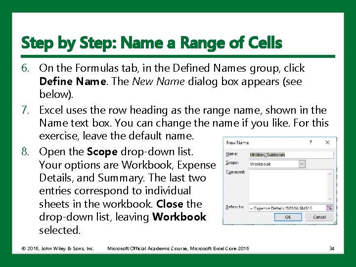 Step by Step: Name a Range of Cells 6. On the Formulas tab, in