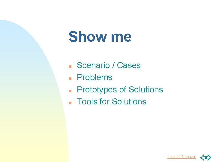 Show me n n Scenario / Cases Problems Prototypes of Solutions Tools for Solutions