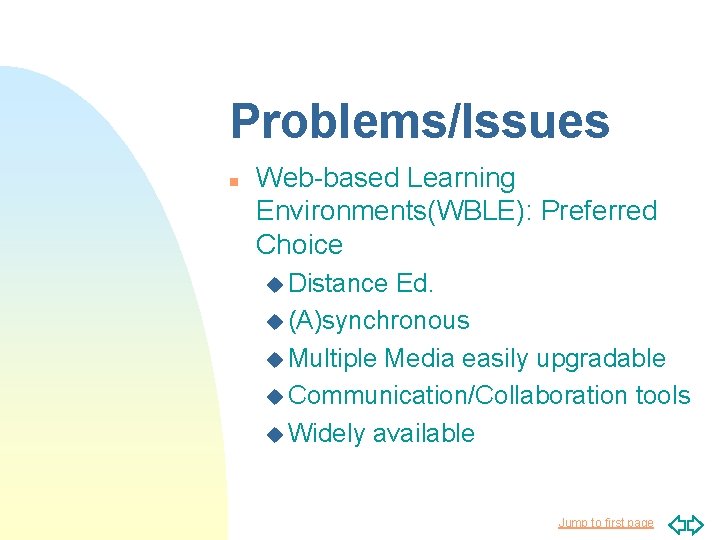 Problems/Issues n Web-based Learning Environments(WBLE): Preferred Choice u Distance Ed. u (A)synchronous u Multiple
