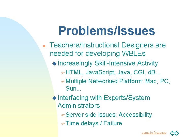 Problems/Issues n Teachers/Instructional Designers are needed for developing WBLEs u Increasingly Skill-Intensive Activity F