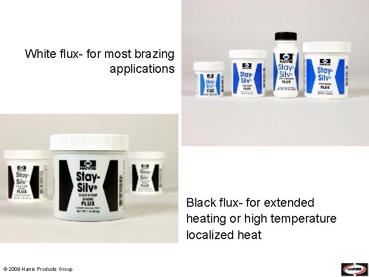 White flux- for most brazing applications Black flux- for extended heating or high temperature