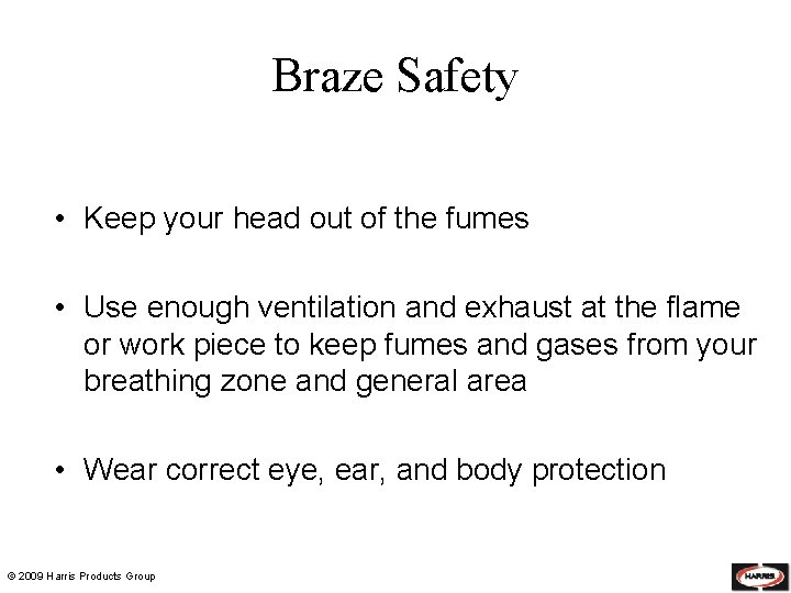 Braze Safety • Keep your head out of the fumes • Use enough ventilation