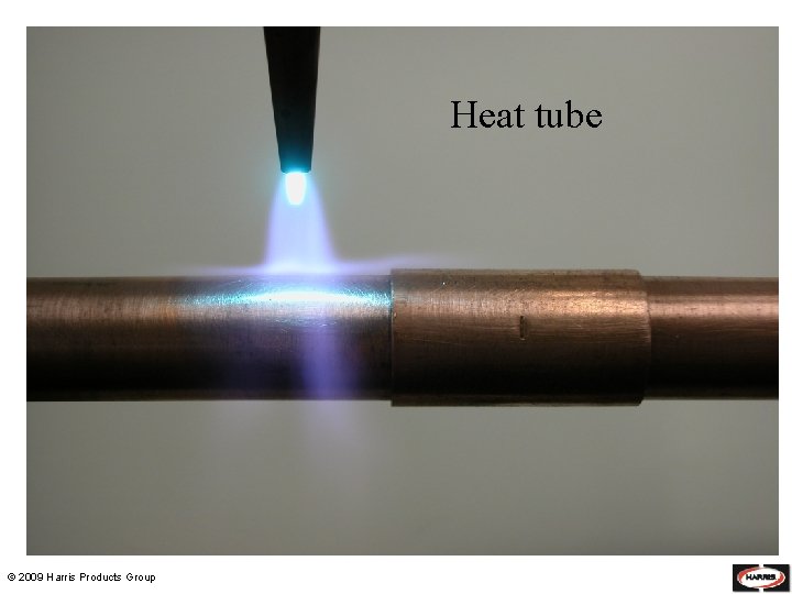 Heat tube © 2009 Harris Products Group 
