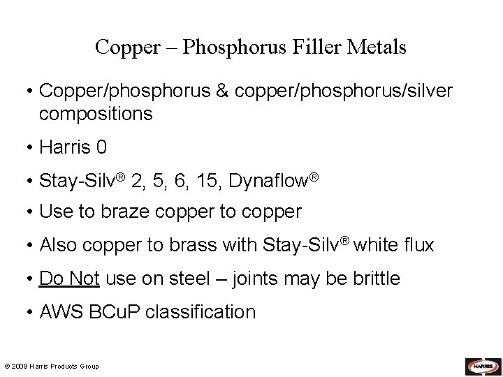 Copper – Phosphorus Filler Metals • Copper/phosphorus & copper/phosphorus/silver compositions • Harris 0 •