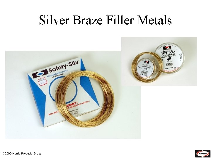 Silver Braze Filler Metals © 2009 Harris Products Group 
