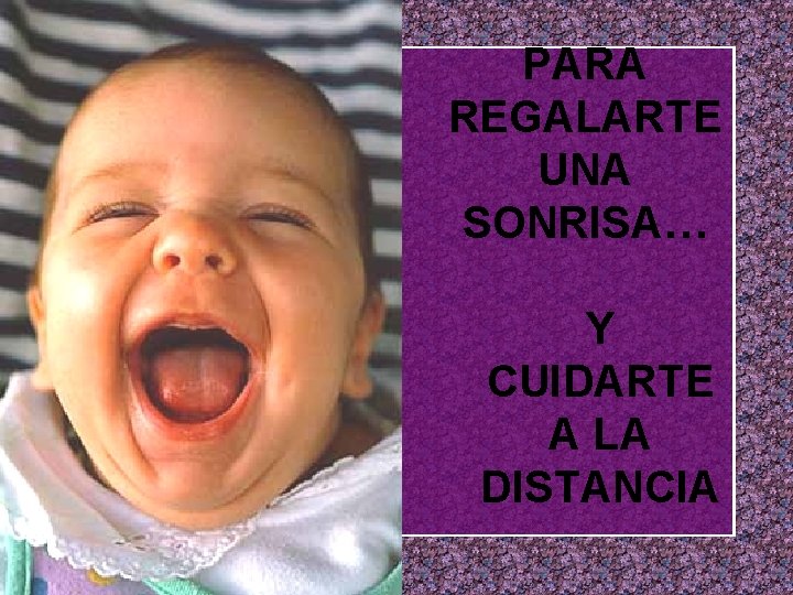 PARA REGALARTE UNA SONRISA… Y CUIDARTE A LA DISTANCIA 