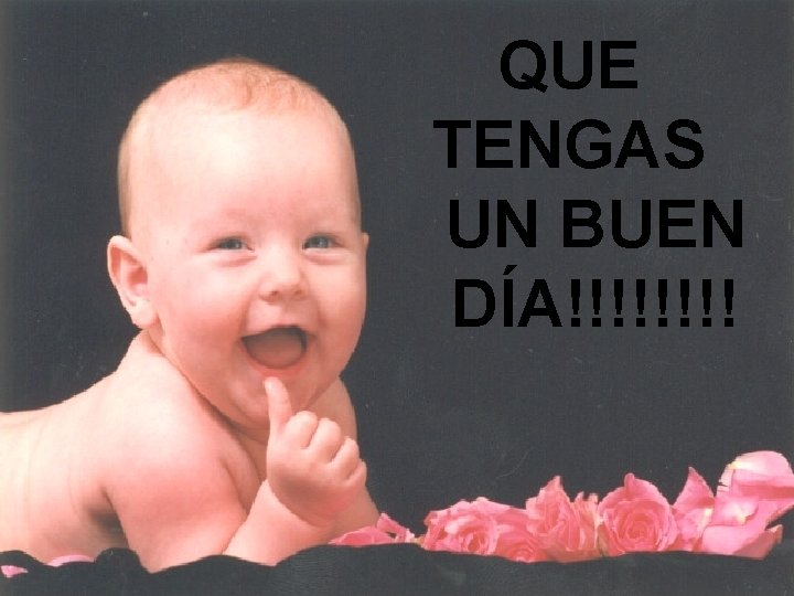 QUE TENGAS UN BUEN DÍA!!!! 