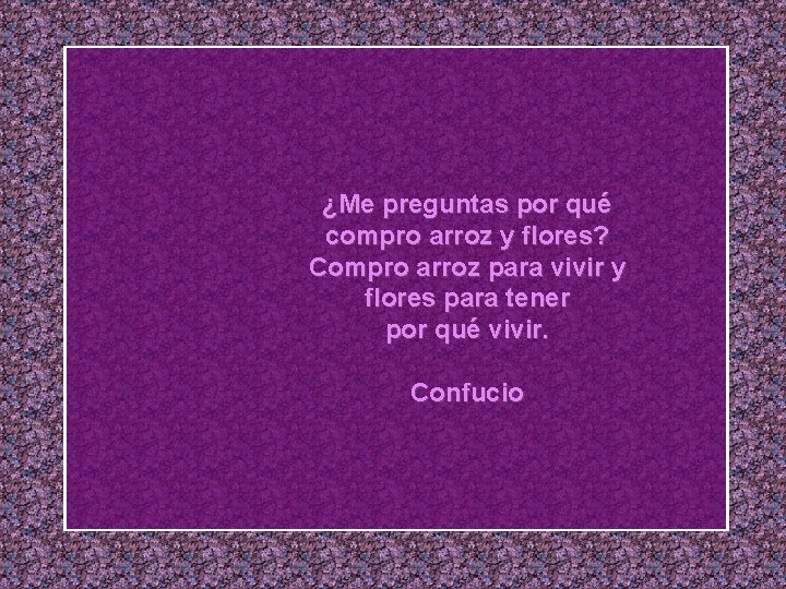 ¿Me preguntas por qué compro arroz y flores? Compro arroz para vivir y flores
