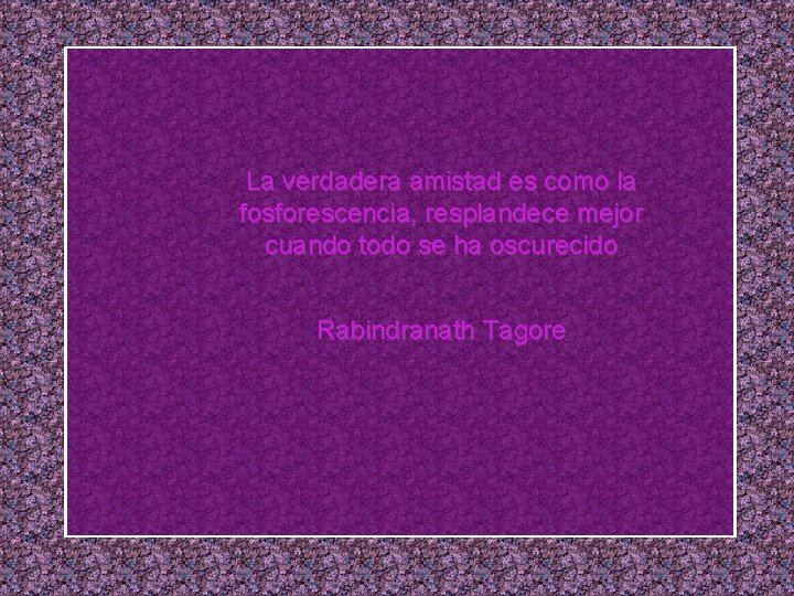 La verdadera amistad es como la fosforescencia, resplandece mejor cuando todo se ha oscurecido