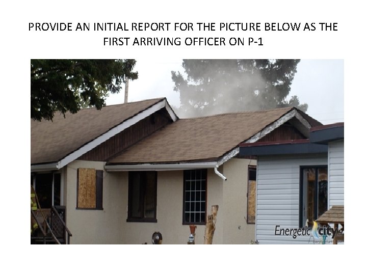 PROVIDE AN INITIAL REPORT FOR THE PICTURE BELOW AS THE FIRST ARRIVING OFFICER ON