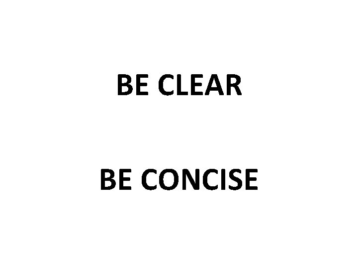BE CLEAR BE CONCISE 