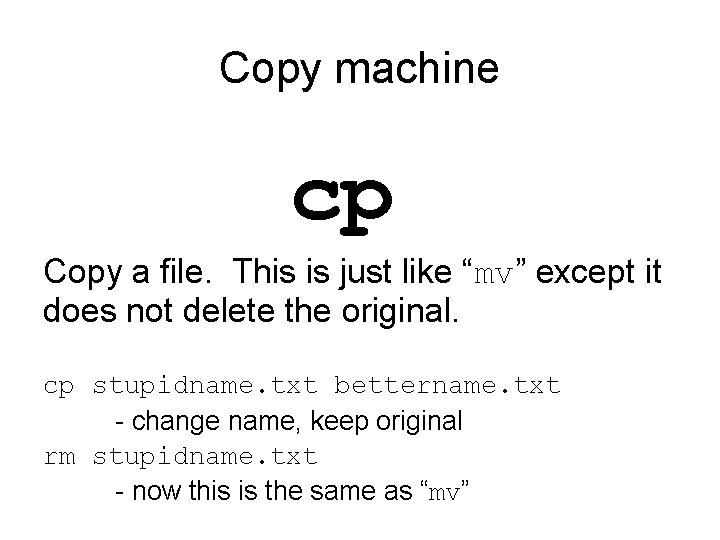 Copy machine cp Copy a file. This is just like “mv” except it does