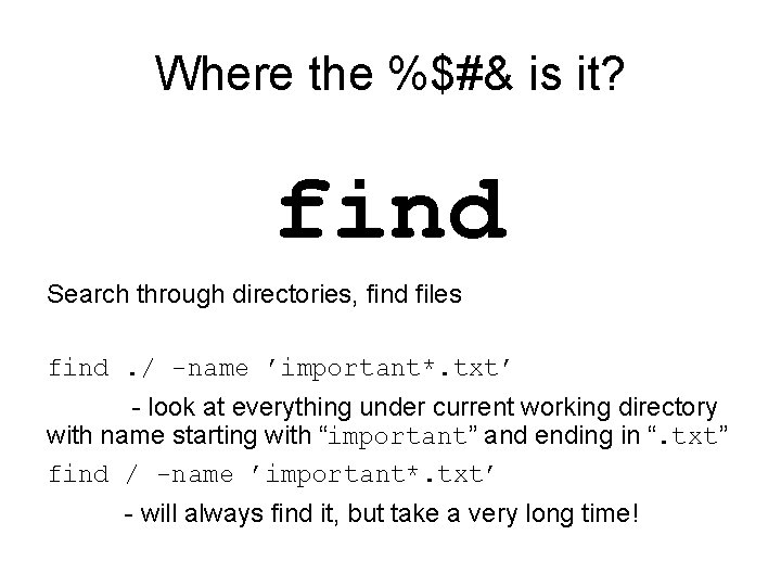 Where the %$#& is it? find Search through directories, find files find. / -name