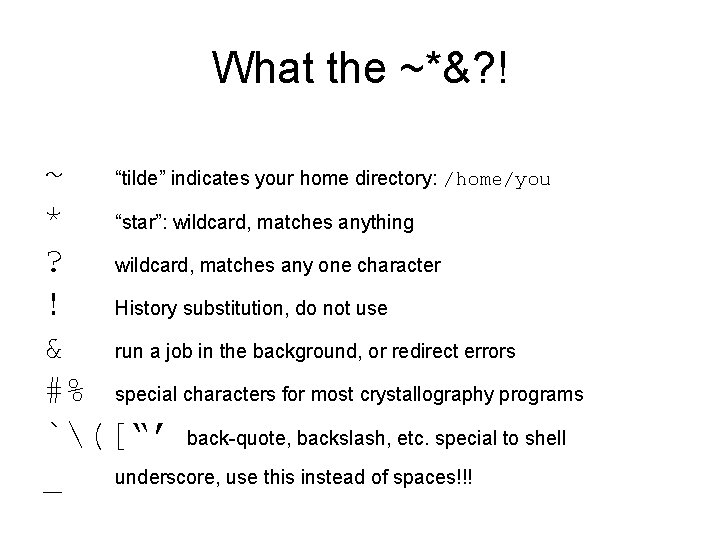 What the ~*&? ! ~ “tilde” indicates your home directory: /home/you * “star”: wildcard,