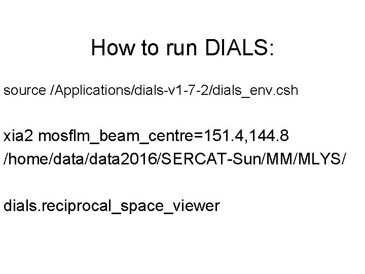 How to run DIALS: source /Applications/dials-v 1 -7 -2/dials_env. csh xia 2 mosflm_beam_centre=151. 4,