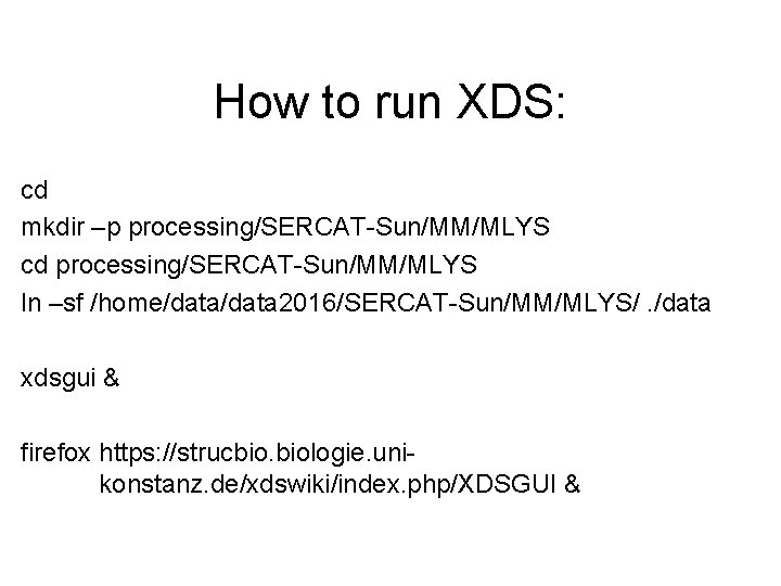 How to run XDS: cd mkdir –p processing/SERCAT-Sun/MM/MLYS cd processing/SERCAT-Sun/MM/MLYS ln –sf /home/data 2016/SERCAT-Sun/MM/MLYS/.