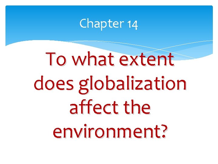 Chapter 14 To what extent does globalization affect the environment? 