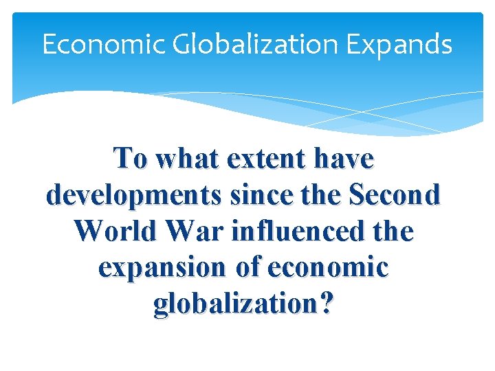 Economic Globalization Expands To what extent have developments since the Second World War influenced