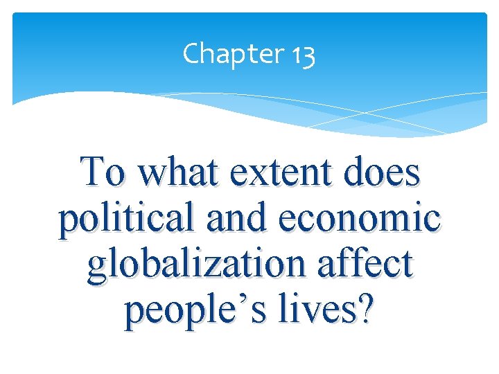Chapter 13 To what extent does political and economic globalization affect people’s lives? 