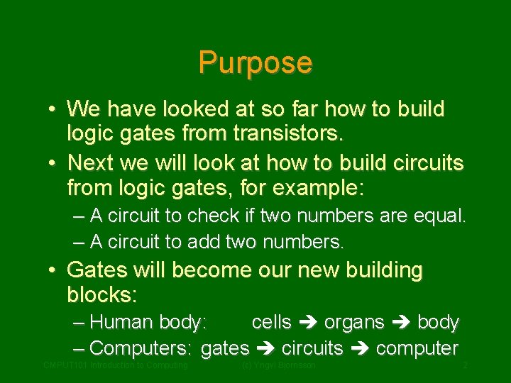 Purpose • We have looked at so far how to build logic gates from