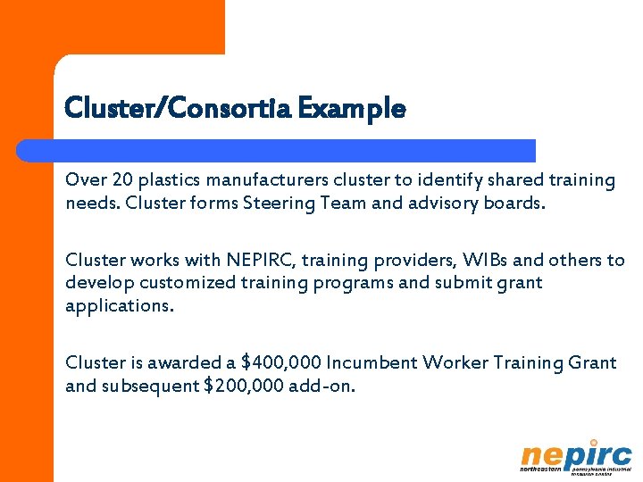 Cluster/Consortia Example Over 20 plastics manufacturers cluster to identify shared training needs. Cluster forms