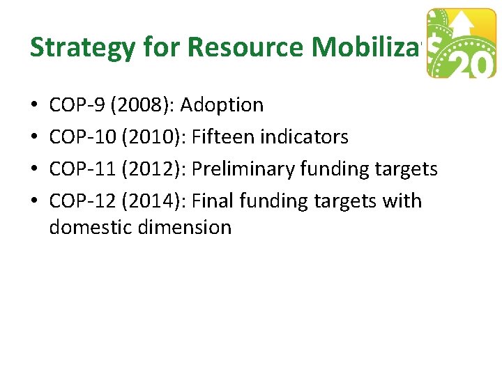 Strategy for Resource Mobilization • • COP-9 (2008): Adoption COP-10 (2010): Fifteen indicators COP-11