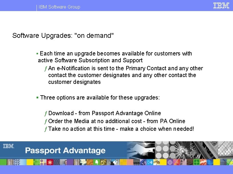 IBM Software Group Software Upgrades: "on demand" § Each time an upgrade becomes available