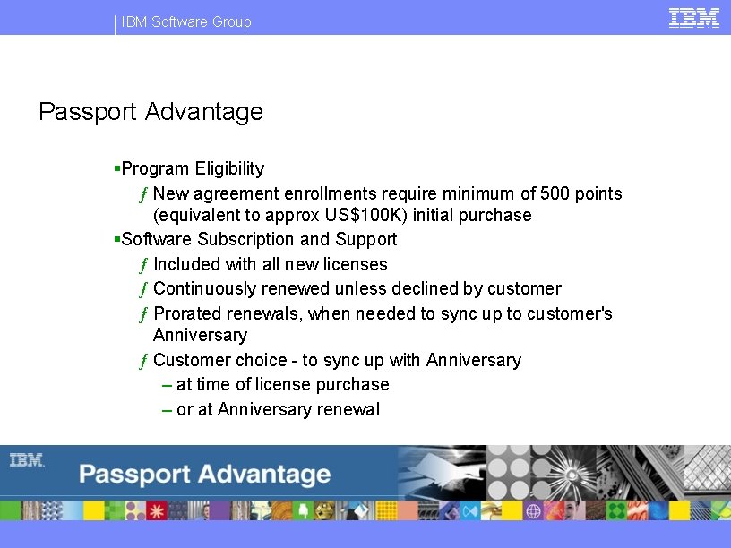 IBM Software Group Passport Advantage §Program Eligibility ƒ New agreement enrollments require minimum of