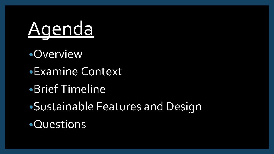 Agenda • Overview • Examine Context • Brief Timeline • Sustainable Features and Design
