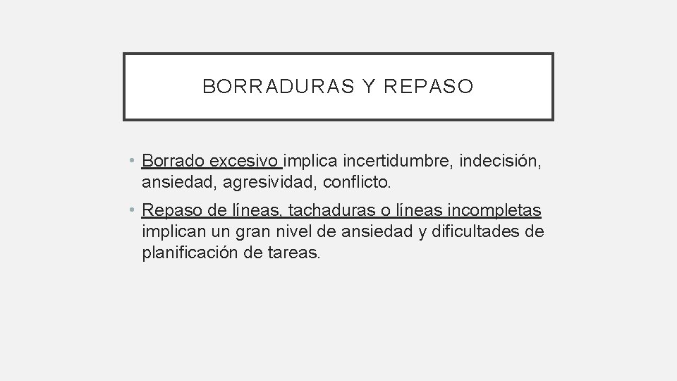 BORRADURAS Y REPASO • Borrado excesivo implica incertidumbre, indecisión, ansiedad, agresividad, conflicto. • Repaso