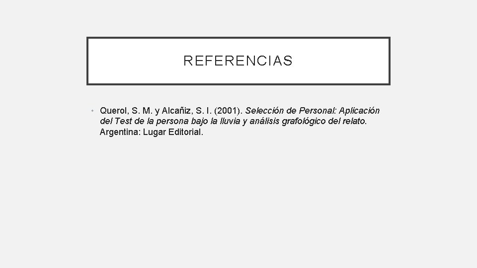 REFERENCIAS • Querol, S. M. y Alcañiz, S. I. (2001). Selección de Personal: Aplicación