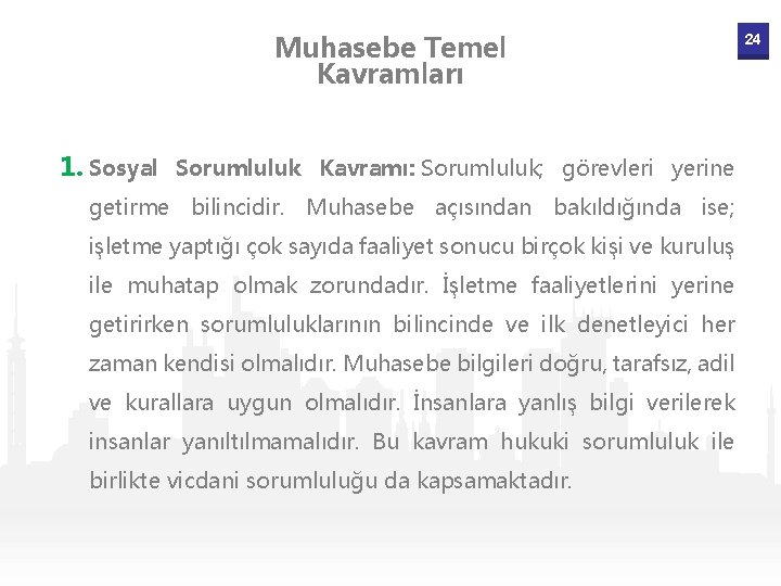 Muhasebe Temel Kavramları 1. Sosyal Sorumluluk Kavramı: Sorumluluk; görevleri yerine getirme bilincidir. Muhasebe açısından