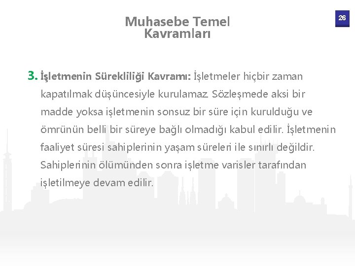 Muhasebe Temel Kavramları 3. İşletmenin Sürekliliği Kavramı: İşletmeler hiçbir zaman kapatılmak düşüncesiyle kurulamaz. Sözleşmede