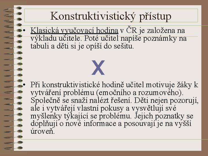 Konstruktivistický přístup • Klasická vyučovací hodina v ČR je založena na výkladu učitele. Poté
