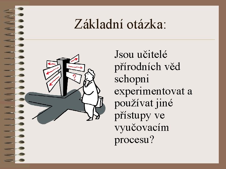 Základní otázka: Jsou učitelé přírodních věd schopni experimentovat a používat jiné přístupy ve vyučovacím