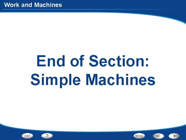 Work and Machines End of Section: Simple Machines 