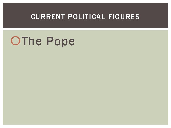 CURRENT POLITICAL FIGURES The Pope 