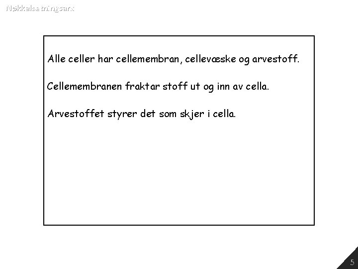 Nøkkelsetningsark Alle celler har cellemembran, cellevæske og arvestoff. Cellemembranen fraktar stoff ut og inn